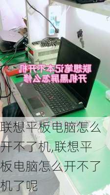 联想平板电脑怎么开不了机,联想平板电脑怎么开不了机了呢