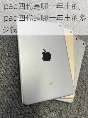 ipad四代是哪一年出的,ipad四代是哪一年出的多少钱