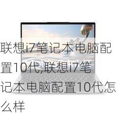 联想i7笔记本电脑配置10代,联想i7笔记本电脑配置10代怎么样