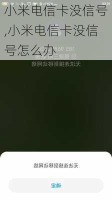 小米电信卡没信号,小米电信卡没信号怎么办