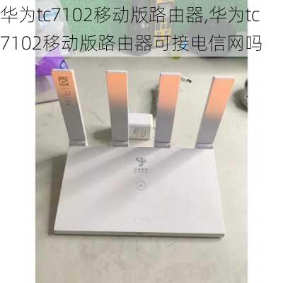 华为tc7102移动版路由器,华为tc7102移动版路由器可接电信网吗