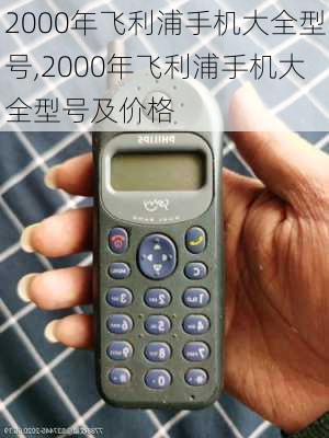 2000年飞利浦手机大全型号,2000年飞利浦手机大全型号及价格