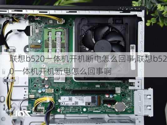 联想b520一体机开机断电怎么回事,联想b520一体机开机断电怎么回事啊