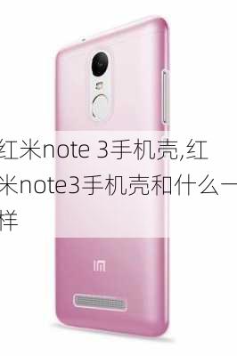 红米note 3手机壳,红米note3手机壳和什么一样