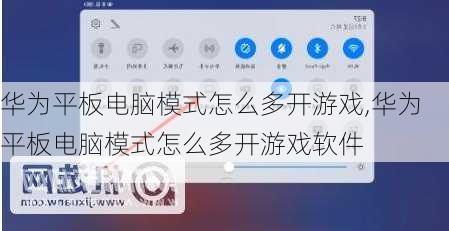 华为平板电脑模式怎么多开游戏,华为平板电脑模式怎么多开游戏软件