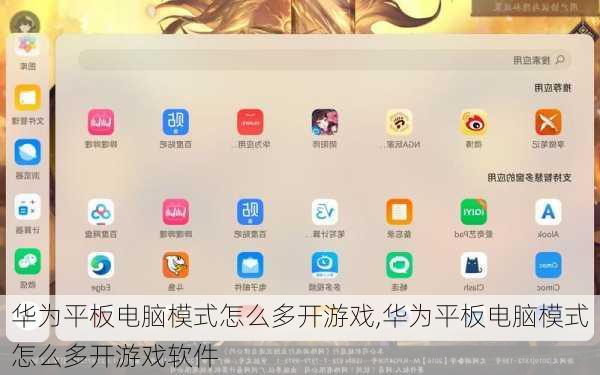 华为平板电脑模式怎么多开游戏,华为平板电脑模式怎么多开游戏软件
