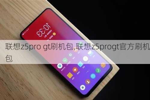 联想z5pro gt刷机包,联想z5progt官方刷机包