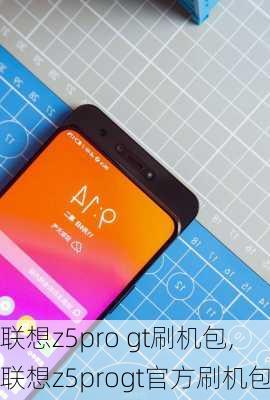 联想z5pro gt刷机包,联想z5progt官方刷机包