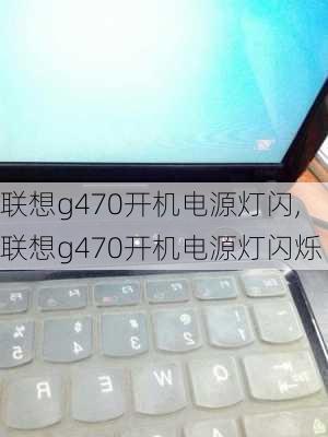 联想g470开机电源灯闪,联想g470开机电源灯闪烁