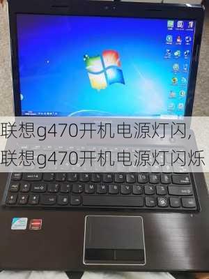 联想g470开机电源灯闪,联想g470开机电源灯闪烁