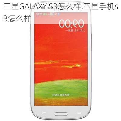 三星GALAXY S3怎么样,三星手机s3怎么样