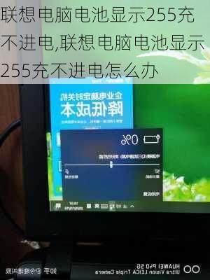 联想电脑电池显示255充不进电,联想电脑电池显示255充不进电怎么办