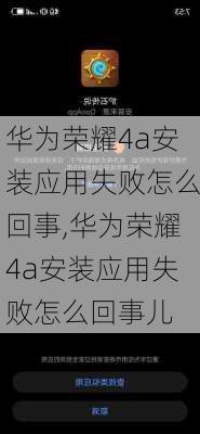 华为荣耀4a安装应用失败怎么回事,华为荣耀4a安装应用失败怎么回事儿