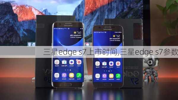 三星edge s7上市时间,三星edge s7参数