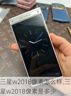 三星w2018像素怎么样,三星w2018像素是多少