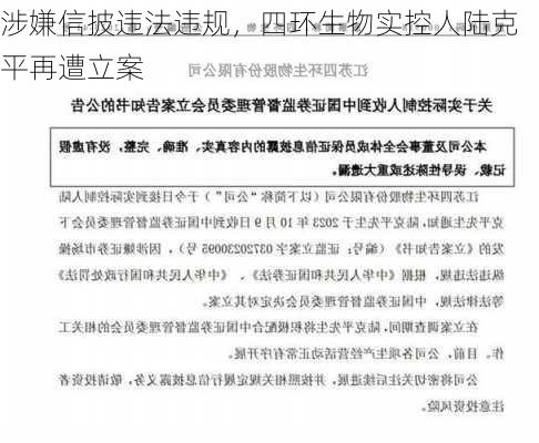 涉嫌信披违法违规，四环生物实控人陆克平再遭立案