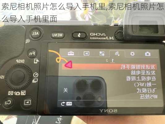索尼相机照片怎么导入手机里,索尼相机照片怎么导入手机里面