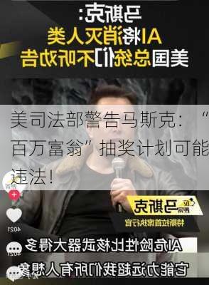 美司法部警告马斯克：“百万富翁”抽奖计划可能违法！