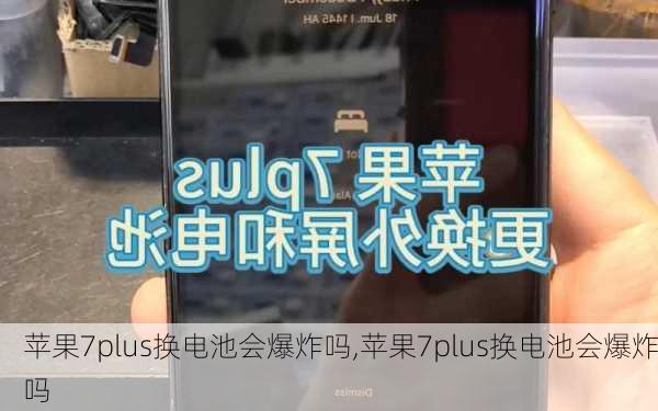 苹果7plus换电池会爆炸吗,苹果7plus换电池会爆炸吗