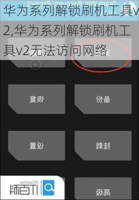 华为系列解锁刷机工具v2,华为系列解锁刷机工具v2无法访问网络
