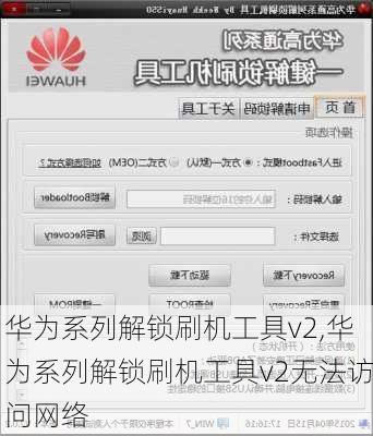 华为系列解锁刷机工具v2,华为系列解锁刷机工具v2无法访问网络