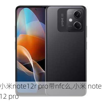 小米note12r pro带nfc么,小米 note 12 pro