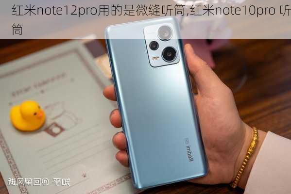 红米note12pro用的是微缝听筒,红米note10pro 听筒