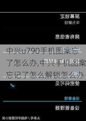 中兴u790手机图案忘了怎么办,中兴手机图案忘记了怎么解锁怎么办