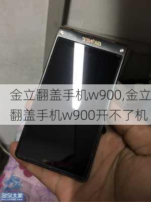 金立翻盖手机w900,金立翻盖手机w900开不了机