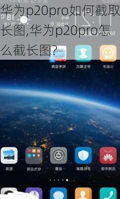 华为p20pro如何截取长图,华为p20pro怎么截长图?