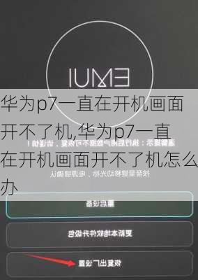 华为p7一直在开机画面开不了机,华为p7一直在开机画面开不了机怎么办