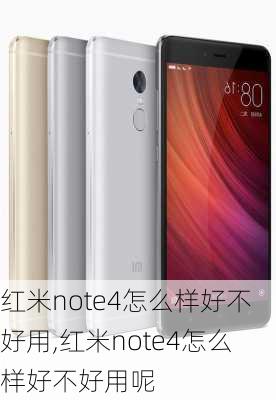 红米note4怎么样好不好用,红米note4怎么样好不好用呢