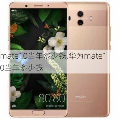 mate10当年多少钱,华为mate10当年多少钱