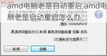 amd电脑老是自动重启,amd电脑老是自动重启怎么办