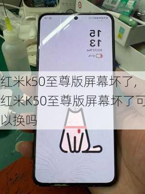 红米k50至尊版屏幕坏了,红米K50至尊版屏幕坏了可以换吗