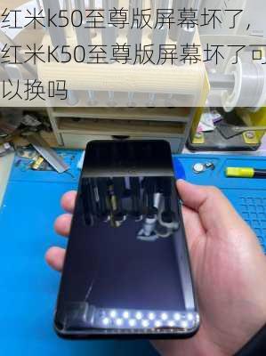 红米k50至尊版屏幕坏了,红米K50至尊版屏幕坏了可以换吗