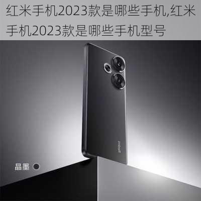 红米手机2023款是哪些手机,红米手机2023款是哪些手机型号