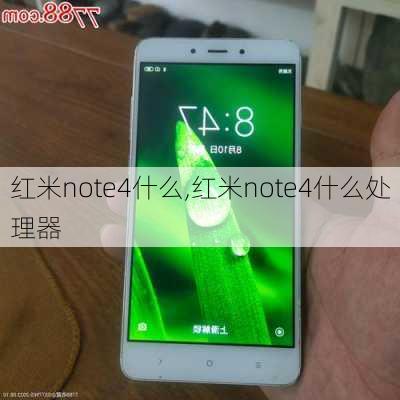 红米note4什么,红米note4什么处理器