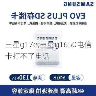 三星g17e,三星g1650电信卡打不了电话