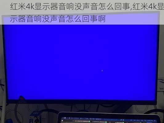 红米4k显示器音响没声音怎么回事,红米4k显示器音响没声音怎么回事啊