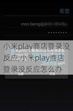 小米play商店登录没反应,小米play商店登录没反应怎么办