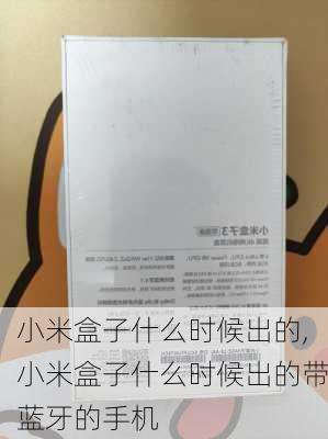 小米盒子什么时候出的,小米盒子什么时候出的带蓝牙的手机