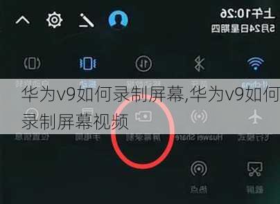 华为v9如何录制屏幕,华为v9如何录制屏幕视频