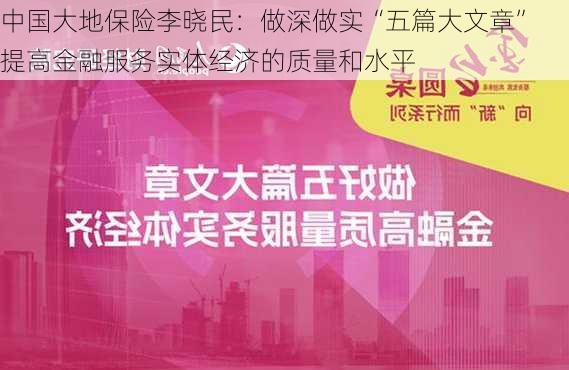 中国大地保险李晓民：做深做实“五篇大文章” 提高金融服务实体经济的质量和水平