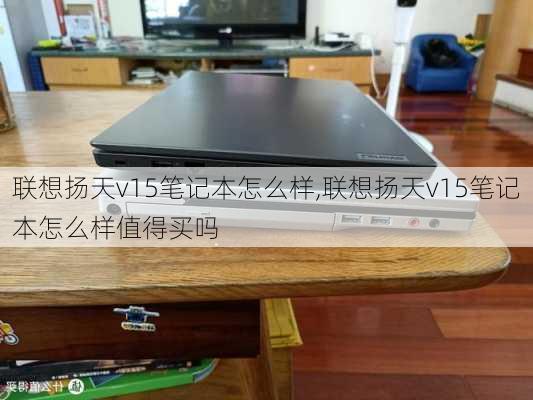 联想扬天v15笔记本怎么样,联想扬天v15笔记本怎么样值得买吗