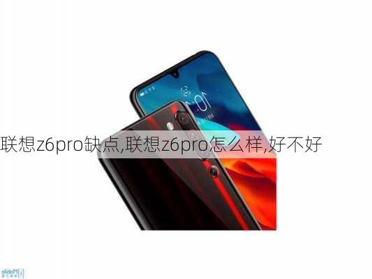 联想z6pro缺点,联想z6pro怎么样,好不好