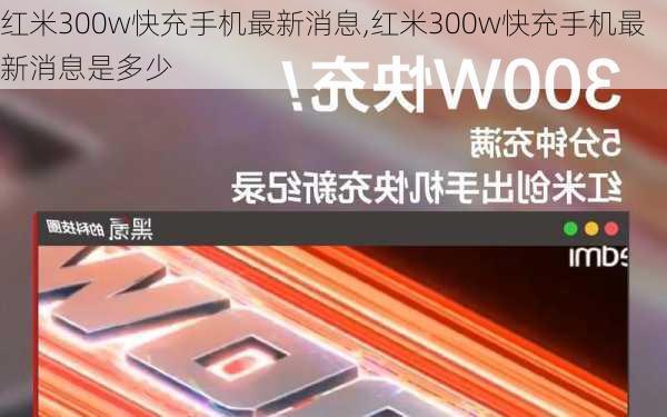 红米300w快充手机最新消息,红米300w快充手机最新消息是多少