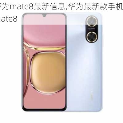 华为mate8最新信息,华为最新款手机mate8