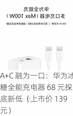 A+C 融为一口：华为冰糖全能充电器 68 元探底新低（上市价 139 元）