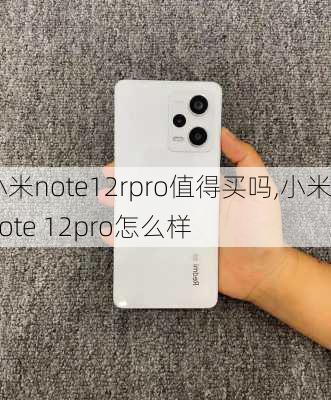 小米note12rpro值得买吗,小米note 12pro怎么样